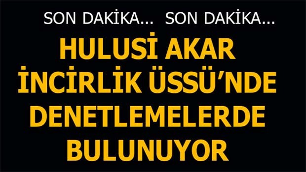 El Bab'da 5 askerimizin şehit edilmesinin ardından Hulusi Akar İncirlik Üssü'nde