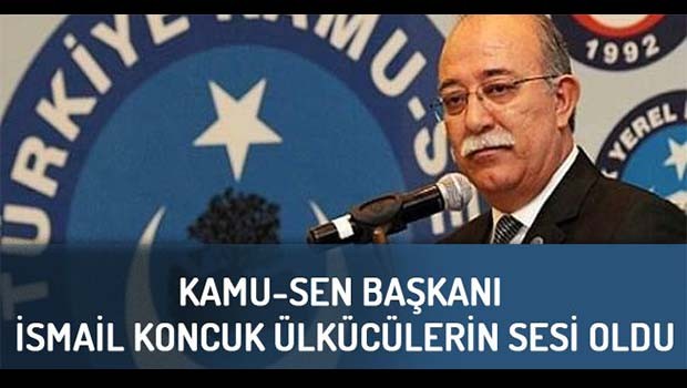 KAMU-SEN Başkanı İsmail Koncuk Ülkücülerin sesi oldu
