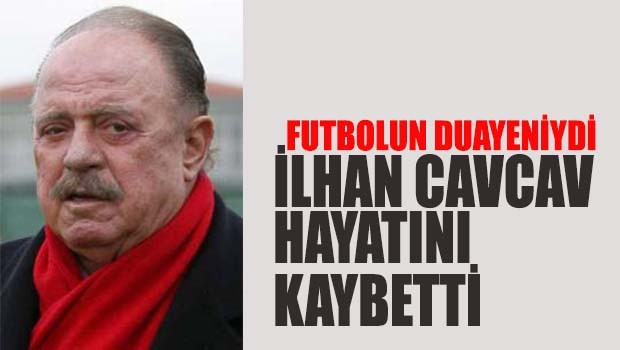 İlhan Cavcav hayatını kaybetti