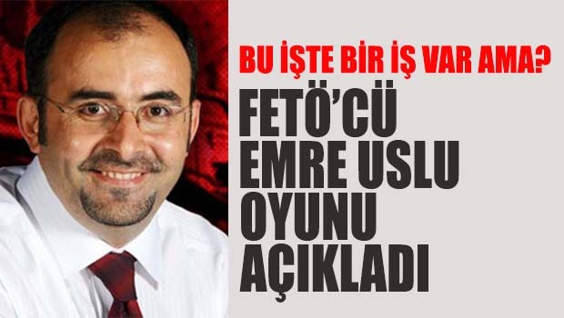 FETÖ'cü Emre Uslu Referandum oyunu açıkladı