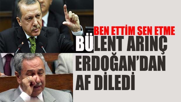 Bülent Arınç Erdoğan'dan af diledi
