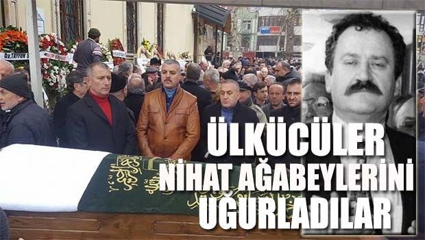 Ülkücüler Nihat ağabeylerini uğurladılar