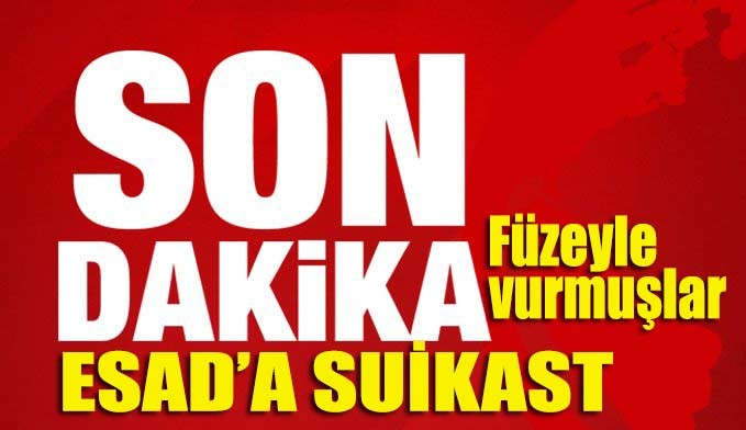 SON DAKİKA... BEŞAR ESAD'A SUİKAST İDDİASI