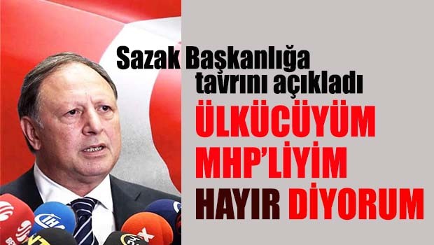 Sazak, Ülkücüyüm, MHP'liyim ve HAYIR diyorum