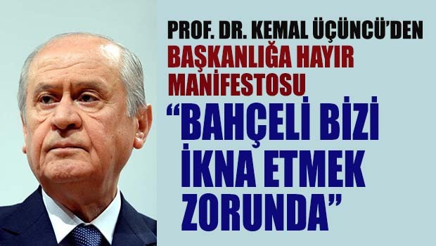 Prof. Dr. Kemal Üçüncü, 'Bahçeli bizi ikna etmek zorunda'