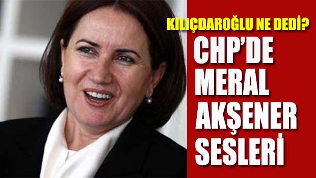 CHP'de Meral Akşener sesleri