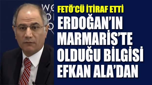Erdoğan'ın Marmaris'te olduğu bilgisi Efkan Ala'dan