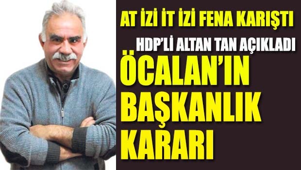 HDP'li Altan Tan açıkladı, Öcalan'ın Başkanlık kararı