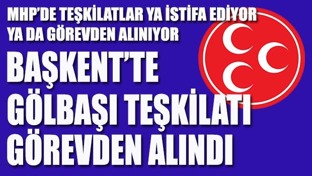 MHP Gölbaşı Teşkilatı görevden alındı
