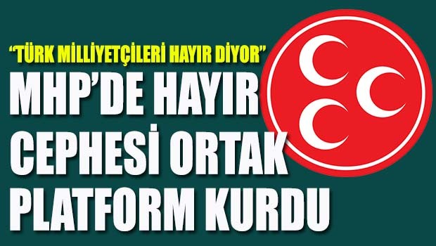 MHP'de Hayır Cephesi Ortak Platform Kuruyor