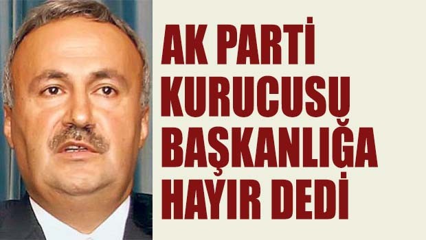 AK Parti kurucusu Başkanlığa Hayır dedi