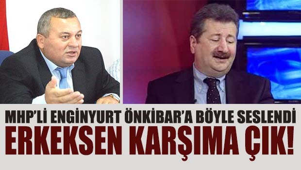 MHP'li Enginyurt, Önkibar'a böyle seslendi, 'Erkeksen karşıma çık!'