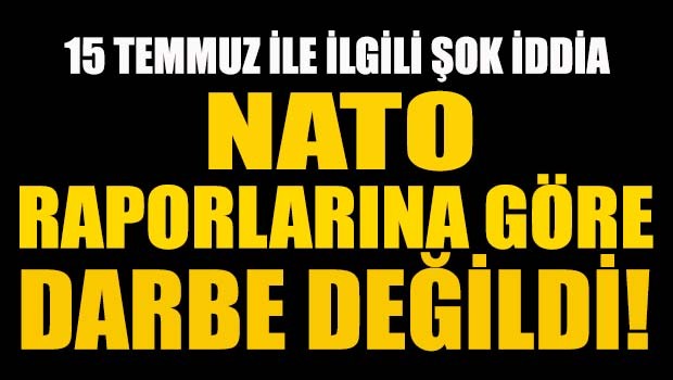 15 Temmuz ile ilgili şok iddia! NATO raporlarına göre darbe değildi!