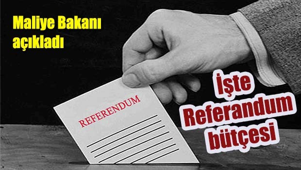 Maliye Bakanı açıkladı, İşte referandum bütçesi!