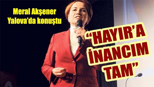 Meral Akşener 'Hayıra inancım tam!'