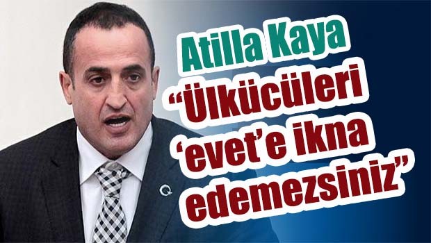 Atila Kaya, 'Ülkücüleri Evet'e ikna edemezsiniz'
