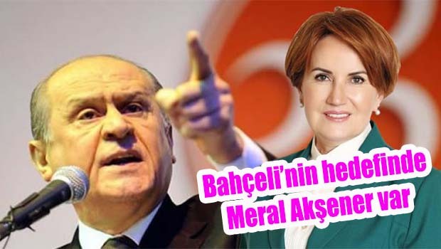 Bahçeli'nin hedefinde Meral Akşener var!