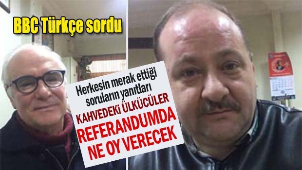 Kahvedeki ülkücüler referandumda ne oy verecek?