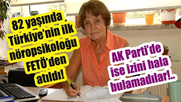 82 yaşında  Türkiye'nin ilk nöropsikoloğu  FETÖ'den  atıldı!