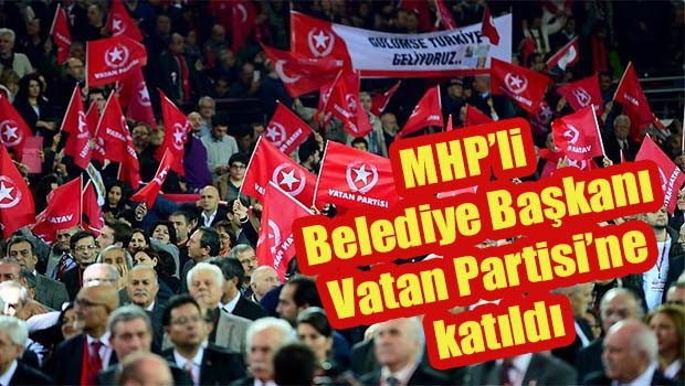 MHP'li belediye başkanı Vatan Partisi'ne katıldı