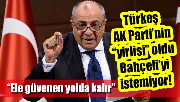 Türkeş AK Parti'nin 'yirlisi' oldu, Bahçeli'yi istemiyor!