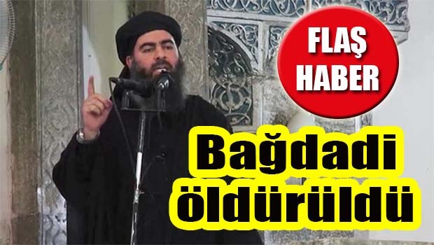 FLAŞ HABER... BAĞDADİ ÖLDÜRÜLDÜ!
