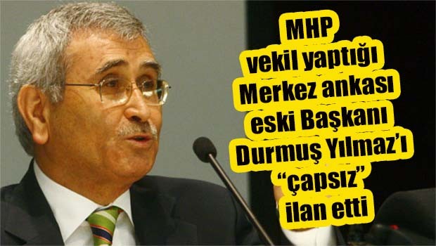 MHP vekil yaptığı Merkez Bankası eski Başkanı Durmuş Yılmaz'ı çapsız ilan etti!