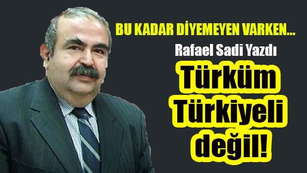 Türküm Türkiyeli değil!