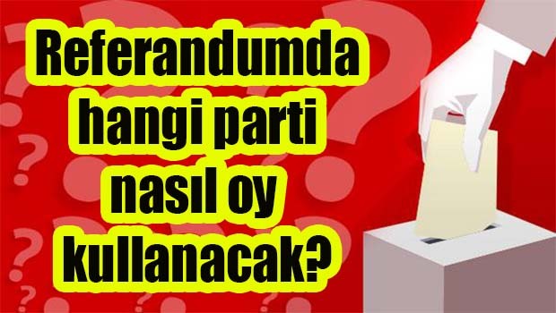 Referandumda hangi parti nasıl oy kullanacak?