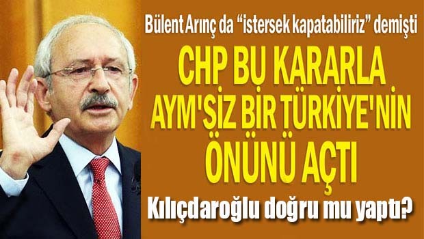 CHP bu kararla AYM'siz bir Türkiye'nin önünü açtı