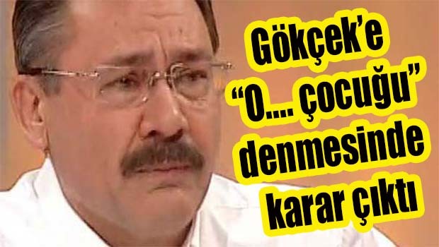 Gökçek'e "O.... çocuğu" denmesinde karar çıktı!