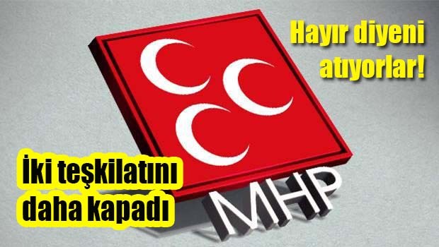 MHP iki teşkilatını daha kapattı!