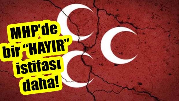 MHP'de bir HAYIR istifası daha!