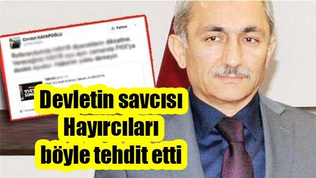 Devletin savcısı Hayırcıları böyle tehdit etti!