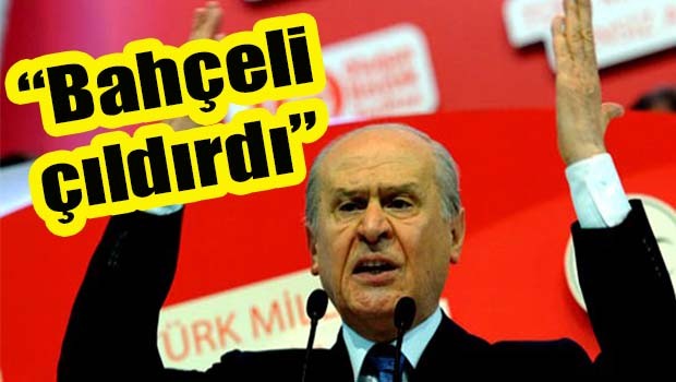 'Bahçeli çıldırdı'