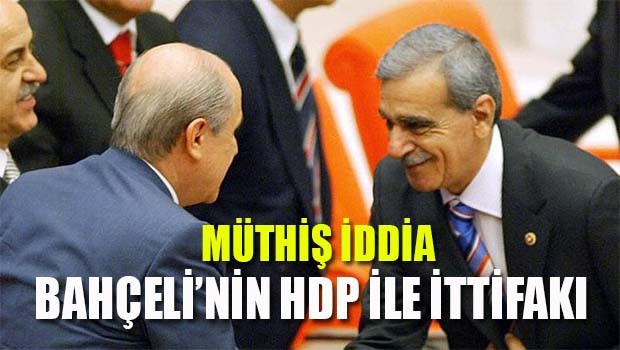Müthiş iddia... 'Bahçeli'nin HDP ile ittifakı!'