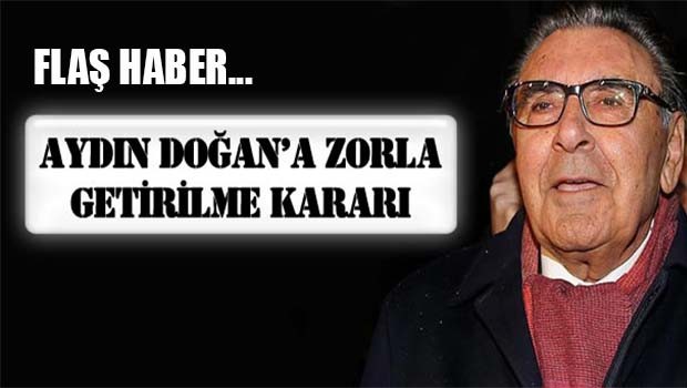 Aydın Doğan için zorla getirilme kararı!