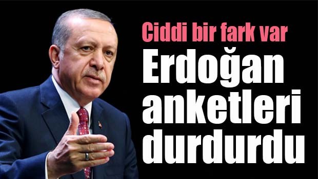 Erdoğan anketleri durdurdu