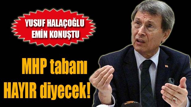 'MHP tabanı yüzde 90 hayır diyecek'