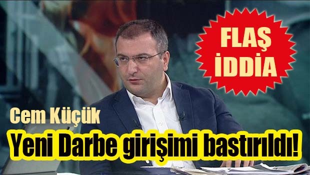 Cem Küçük'ten flaş iddia, 'Yeni darbe girişimi bastırıldı'