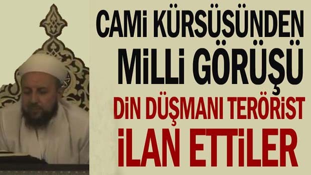 Cami kürsüsünden Milli Görüşü din düşmanı terörist ilan ettiler!
