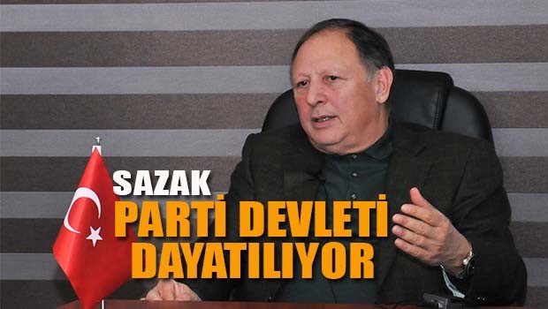 Sazak, 'Parti devleti dayatılıyor'