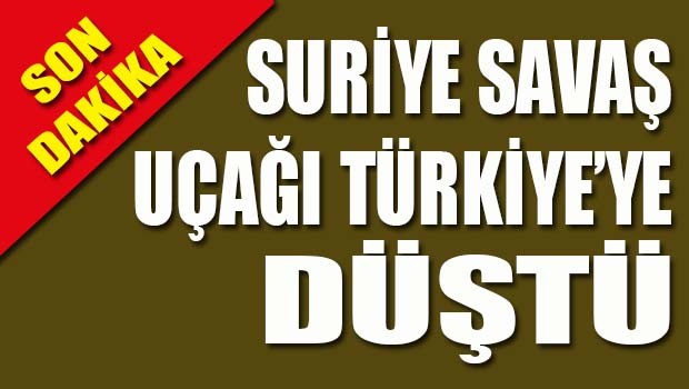 Suriye savaş uçağı Türkiye'ye düştü!