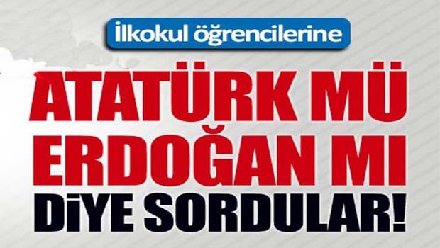 İlkokul öğrencilerine 'Atatürk mü, Erdoğan mı?' diye sordular