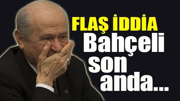 FLAŞ İDDİA! Bahçeli son anda...