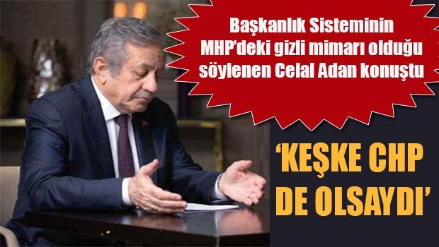 Celal Adan konuştu, 'Keşke CHP de olsaydı'