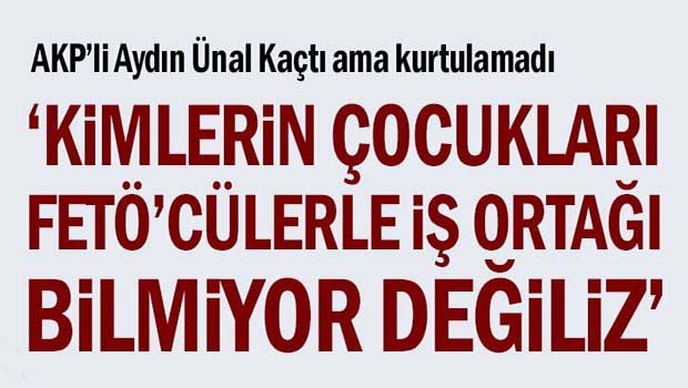 AKP'li Aydın Ünal kaçtı ama kurtulamadı
