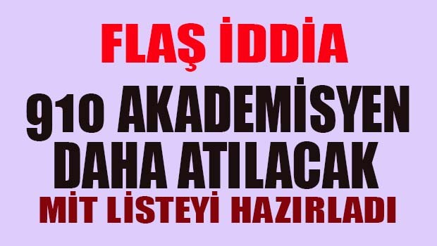 MİT LİSTEYİ HAZIRLADI... 910 AKADEMİSYEN DAHA ATILACAK