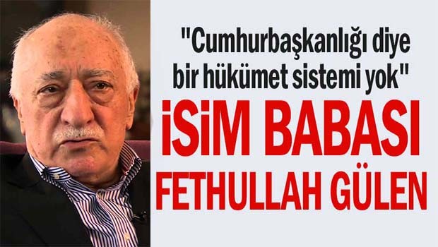 'Cumhurbaşkanlığı Sisteminin isim babası Fethullah Gülen'