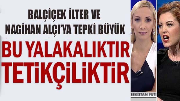 Balçiçek İlter ve Nagihan Alçı'ya tepki büyük!